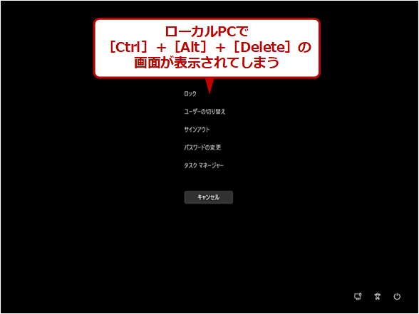 ［Ctrl］＋［Alt］＋［Delete］キーを押した直後。ローカルPCで	［Ctrl］＋［Alt］＋［Delete］の	画面が表示されてしまう